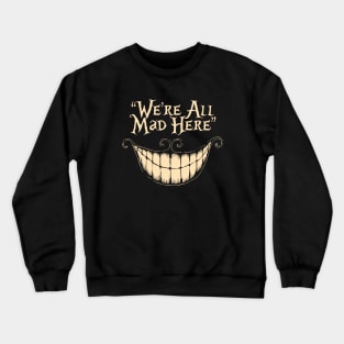 We're All Mad Here Crewneck Sweatshirt